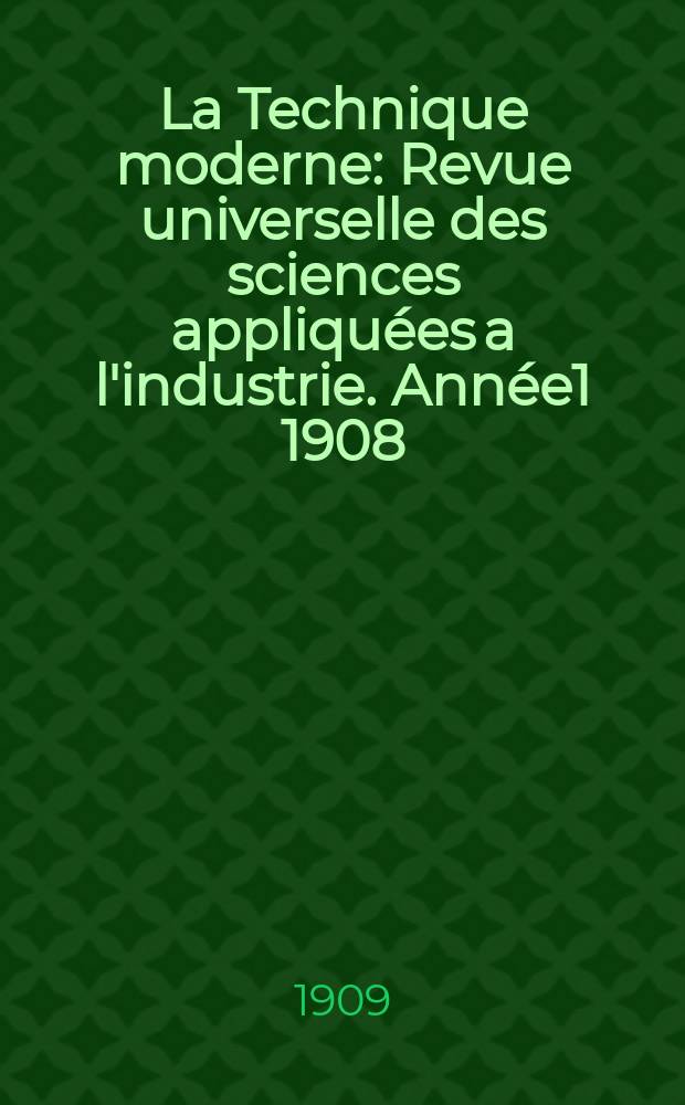 La Technique moderne : Revue universelle des sciences appliquées a l'industrie. Année1 1908/1909, T.1, №6