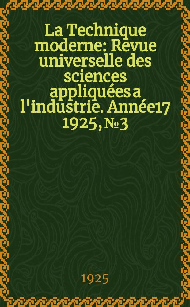 La Technique moderne : Revue universelle des sciences appliquées a l'industrie. Année17 1925, №3