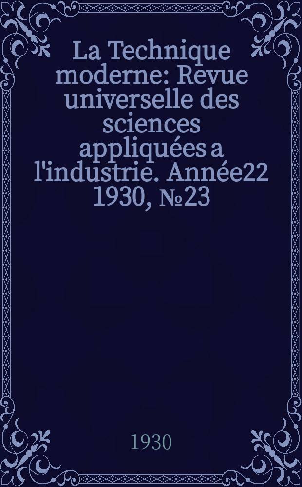La Technique moderne : Revue universelle des sciences appliquées a l'industrie. Année22 1930, №23