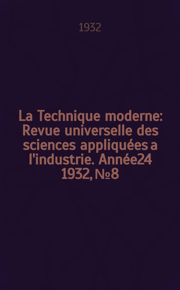La Technique moderne : Revue universelle des sciences appliquées a l'industrie. Année24 1932, №8