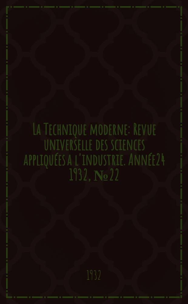 La Technique moderne : Revue universelle des sciences appliquées a l'industrie. Année24 1932, №22