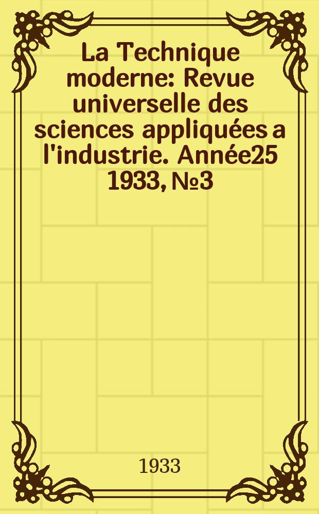 La Technique moderne : Revue universelle des sciences appliquées a l'industrie. Année25 1933, №3