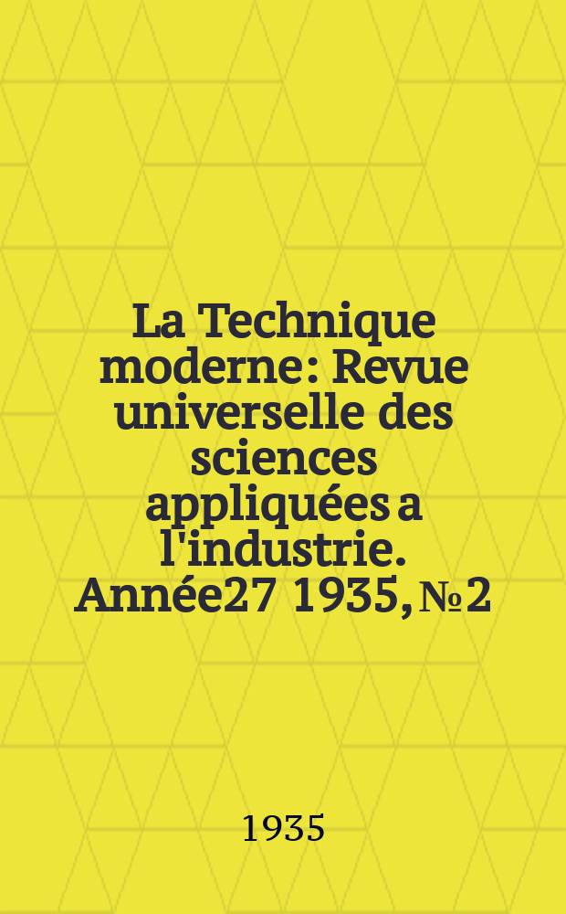 La Technique moderne : Revue universelle des sciences appliquées a l'industrie. Année27 1935, №2