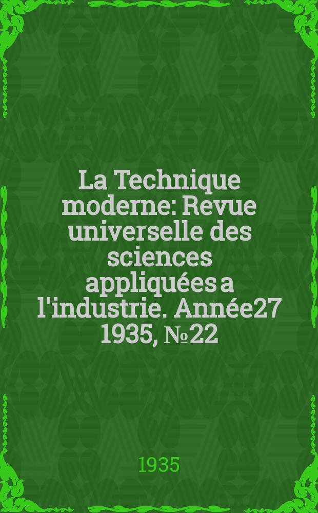La Technique moderne : Revue universelle des sciences appliquées a l'industrie. Année27 1935, №22