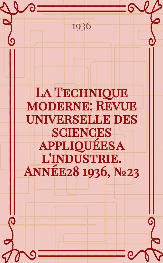 La Technique moderne : Revue universelle des sciences appliquées a l'industrie. Année28 1936, №23