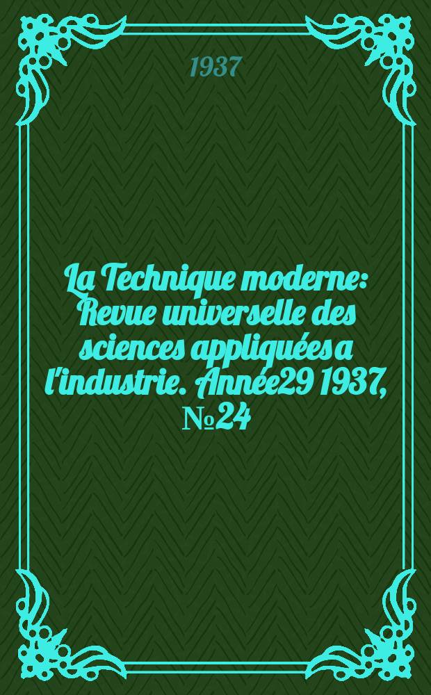 La Technique moderne : Revue universelle des sciences appliquées a l'industrie. Année29 1937, №24