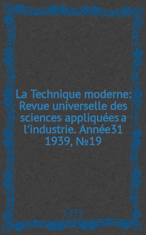 La Technique moderne : Revue universelle des sciences appliquées a l'industrie. Année31 1939, №19/20