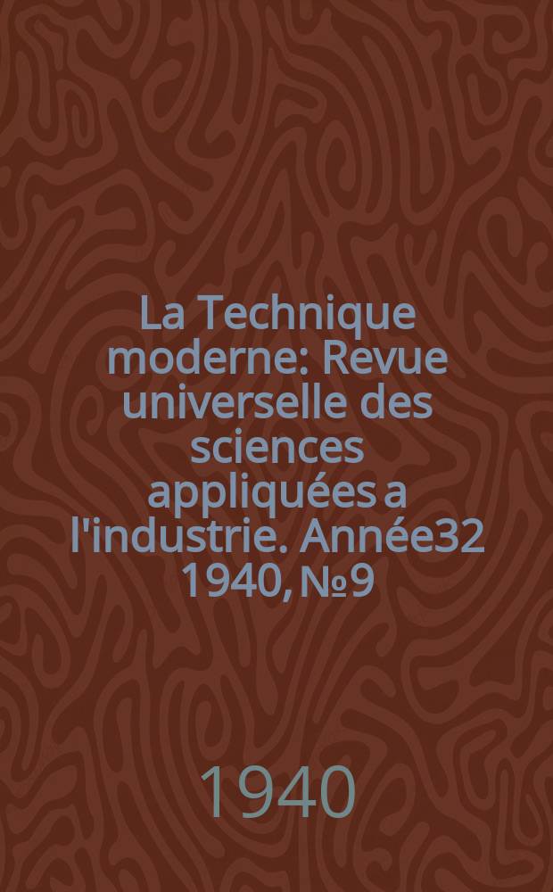La Technique moderne : Revue universelle des sciences appliquées a l'industrie. Année32 1940, №9/10