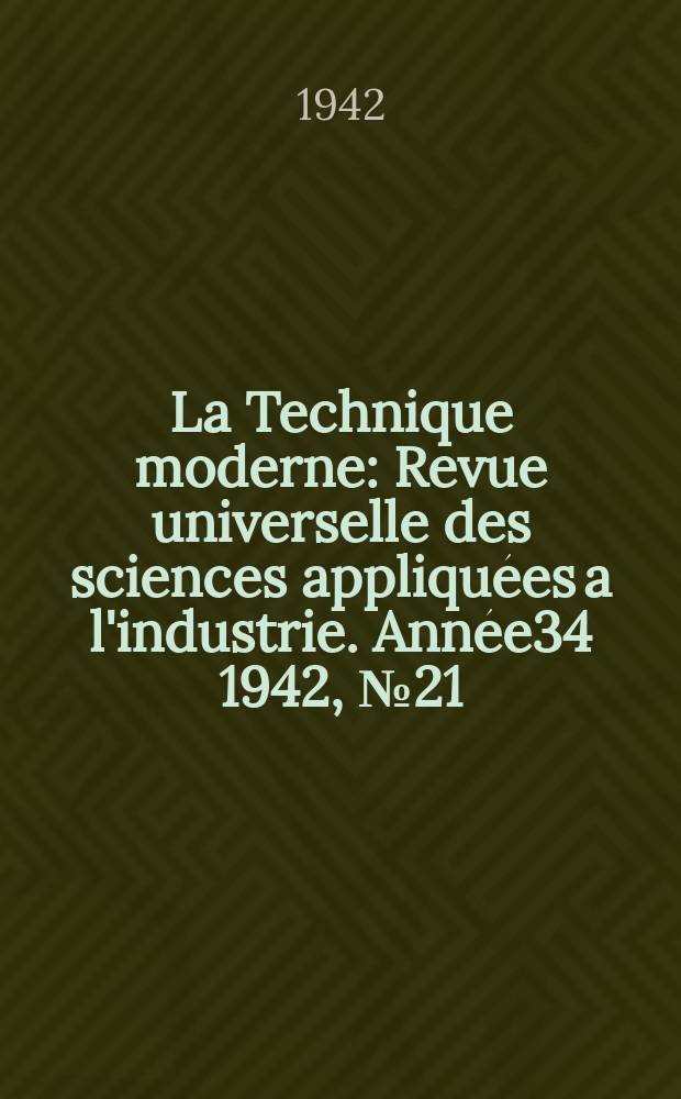 La Technique moderne : Revue universelle des sciences appliquées a l'industrie. Année34 1942, №21/22