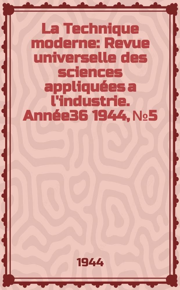 La Technique moderne : Revue universelle des sciences appliqu&eacute;es a l'industrie. Ann&eacute;e36 1944, №5/6