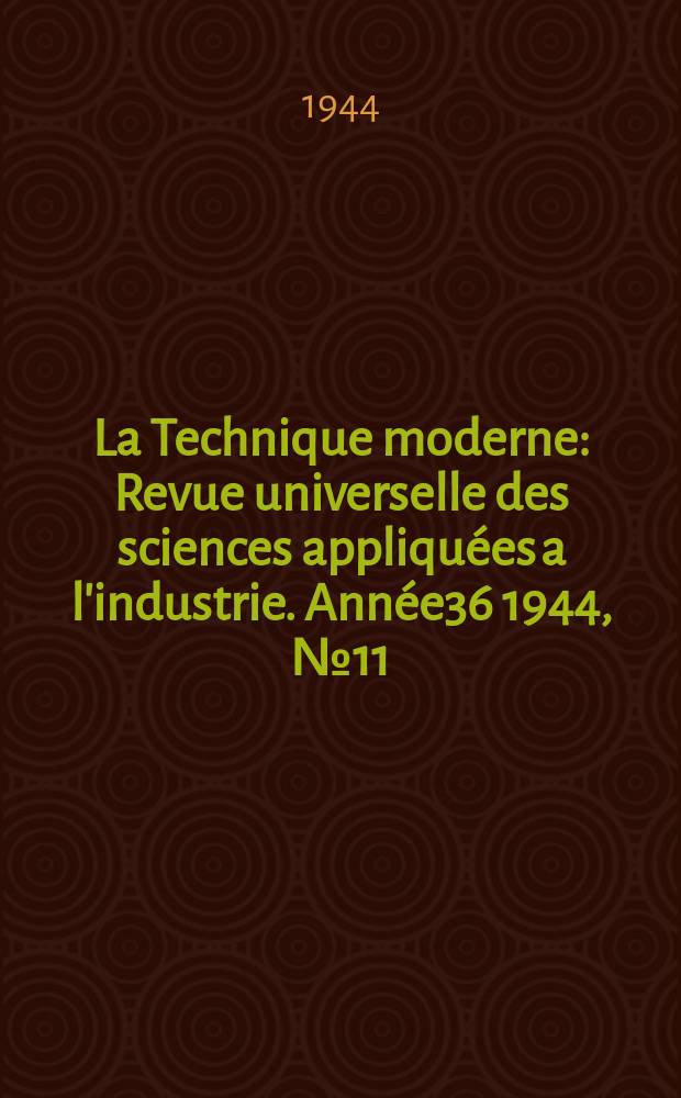 La Technique moderne : Revue universelle des sciences appliquées a l'industrie. Année36 1944, №11/12