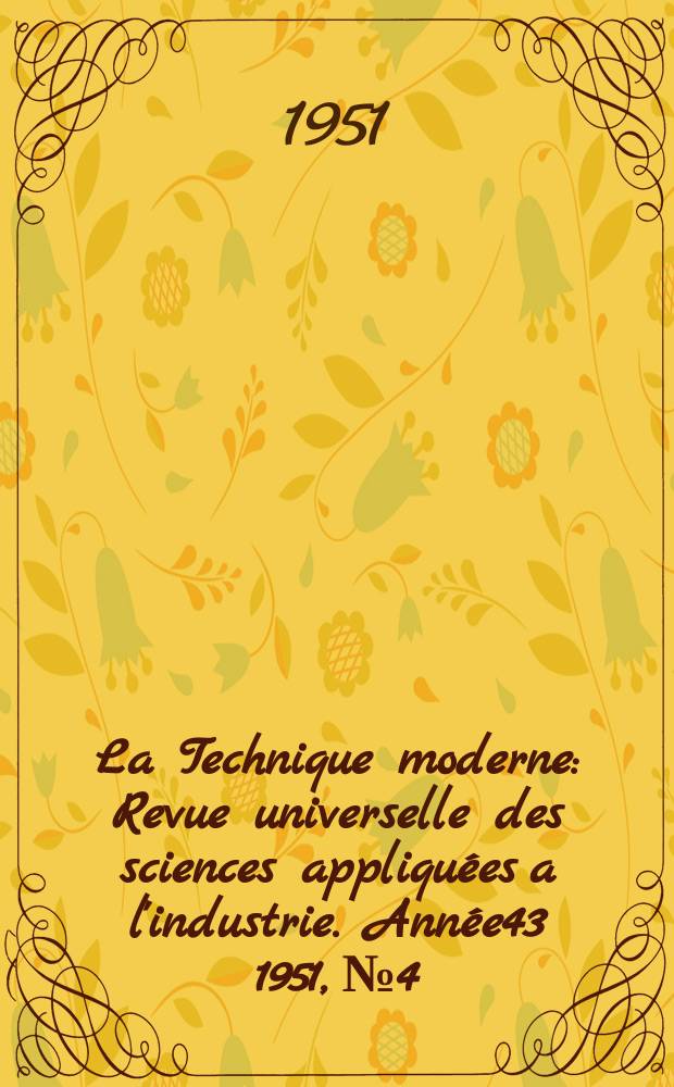 La Technique moderne : Revue universelle des sciences appliquées a l'industrie. Année43 1951, №4