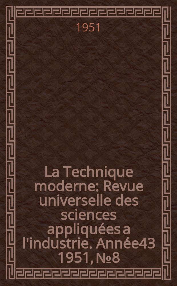 La Technique moderne : Revue universelle des sciences appliquées a l'industrie. Année43 1951, №8