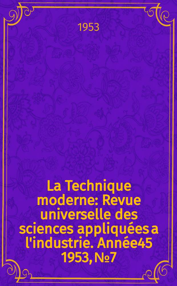 La Technique moderne : Revue universelle des sciences appliquées a l'industrie. Année45 1953, №7
