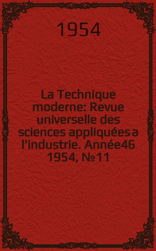 La Technique moderne : Revue universelle des sciences appliquées a l'industrie. Année46 1954, №11