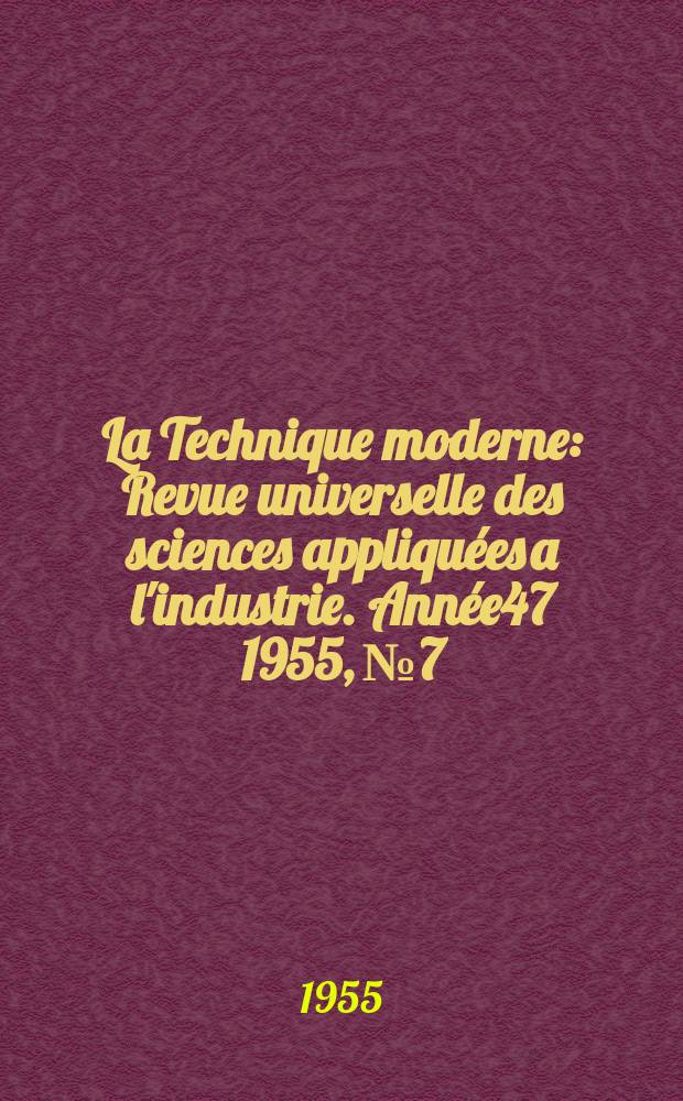 La Technique moderne : Revue universelle des sciences appliquées a l'industrie. Année47 1955, №7