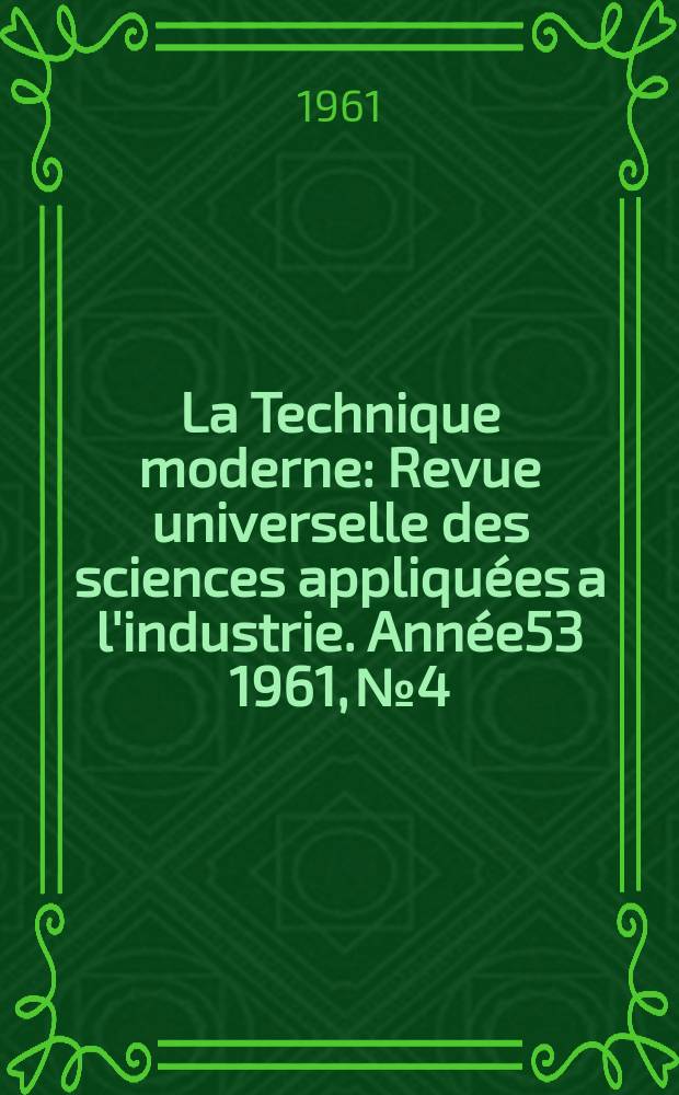La Technique moderne : Revue universelle des sciences appliquées a l'industrie. Année53 1961, №4