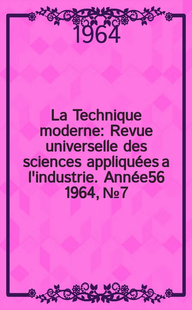 La Technique moderne : Revue universelle des sciences appliquées a l'industrie. Année56 1964, №7