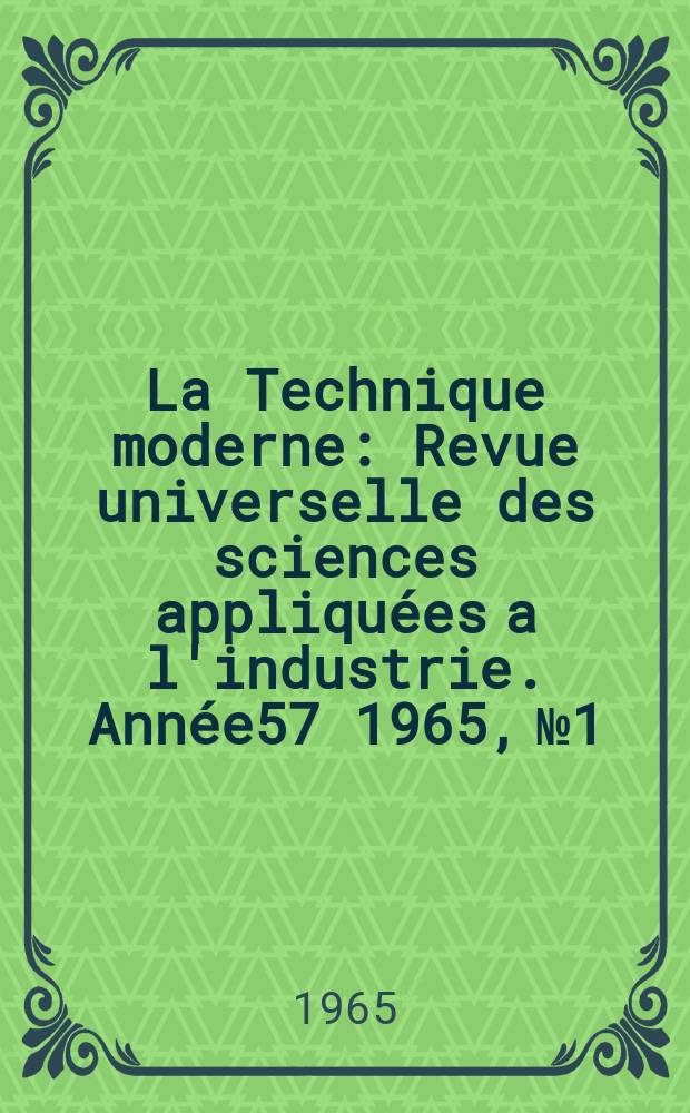 La Technique moderne : Revue universelle des sciences appliquées a l'industrie. Année57 1965, №1