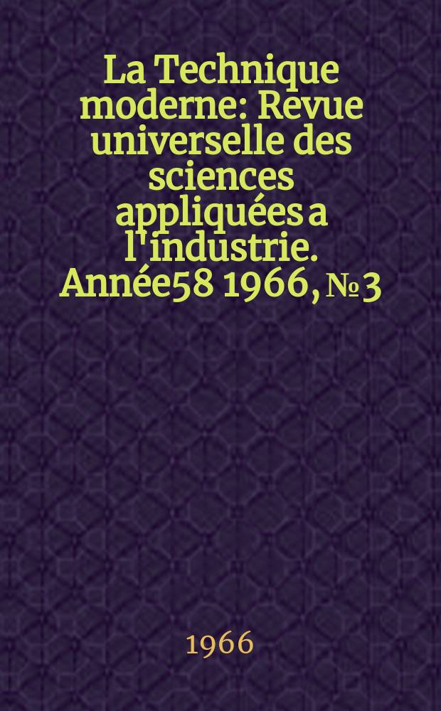 La Technique moderne : Revue universelle des sciences appliquées a l'industrie. Année58 1966, №3