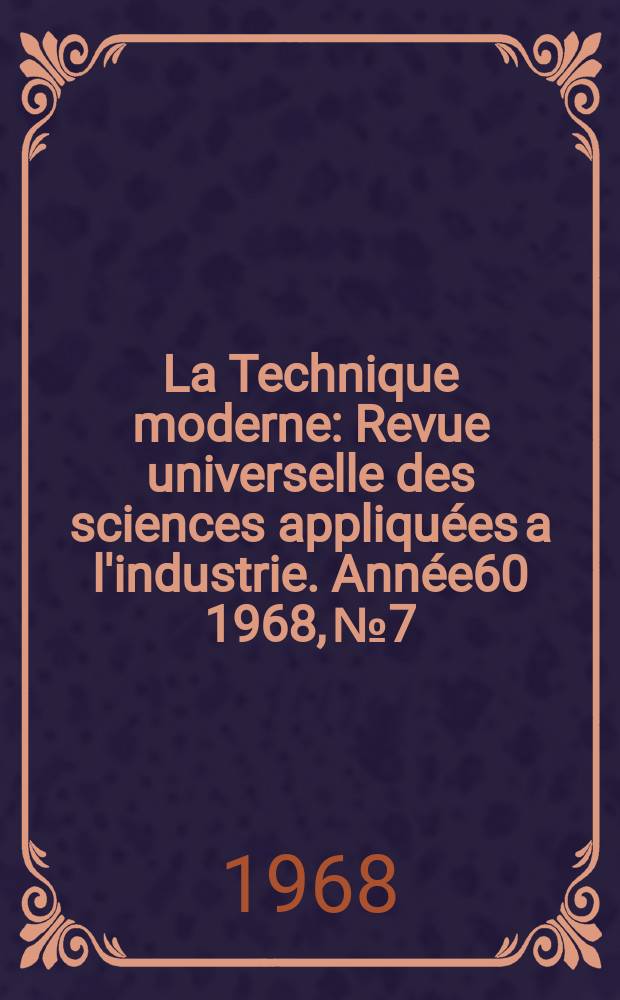 La Technique moderne : Revue universelle des sciences appliquées a l'industrie. Année60 1968, №7