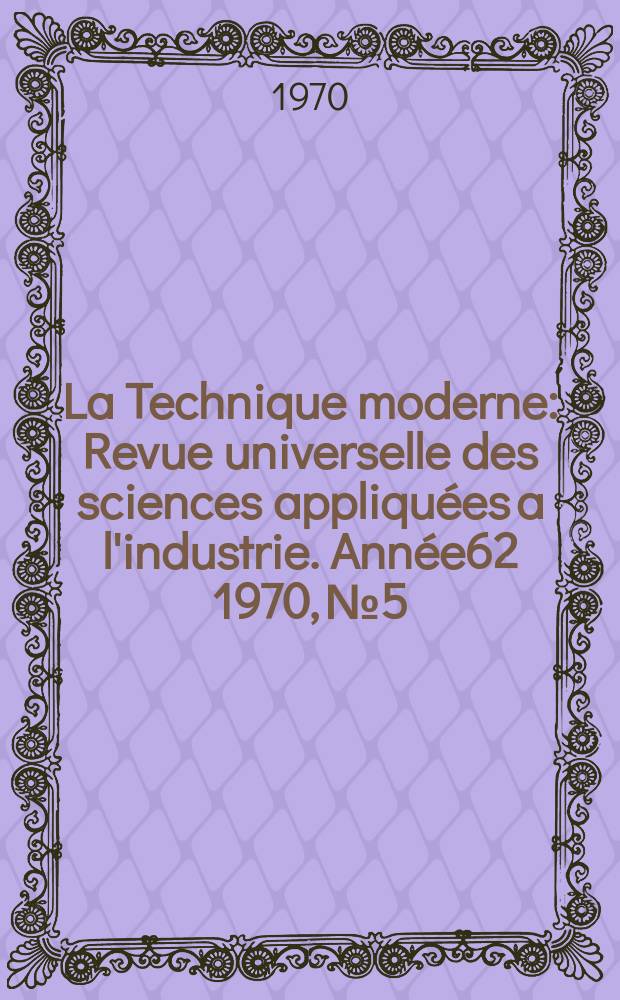 La Technique moderne : Revue universelle des sciences appliquées a l'industrie. Année62 1970, №5