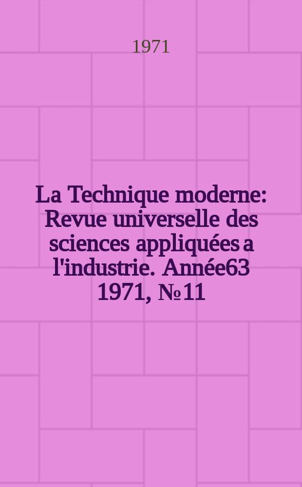 La Technique moderne : Revue universelle des sciences appliquées a l'industrie. Année63 1971, №11