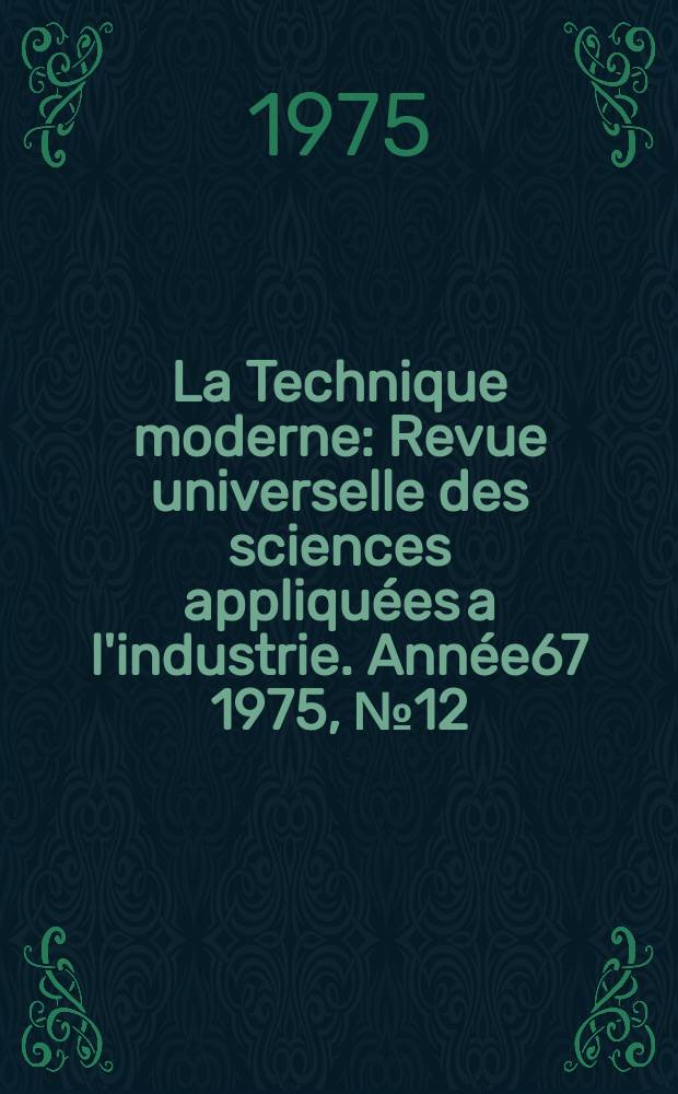 La Technique moderne : Revue universelle des sciences appliquées a l'industrie. Année67 1975, №12