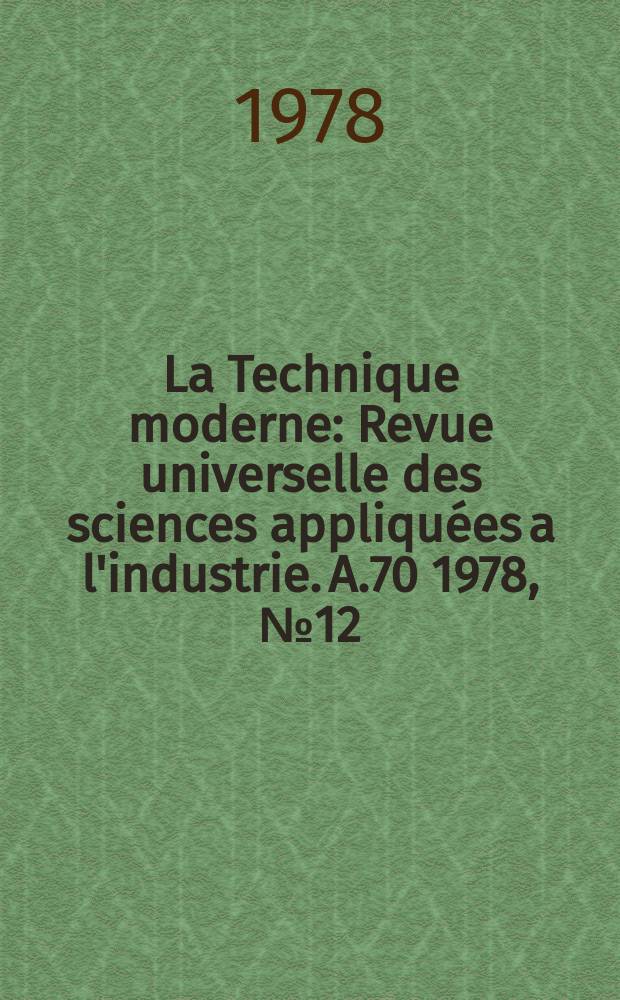 La Technique moderne : Revue universelle des sciences appliquées a l'industrie. A.70 1978, №12