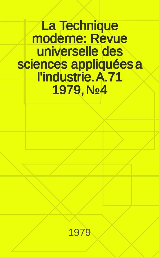 La Technique moderne : Revue universelle des sciences appliquées a l'industrie. A.71 1979, №4