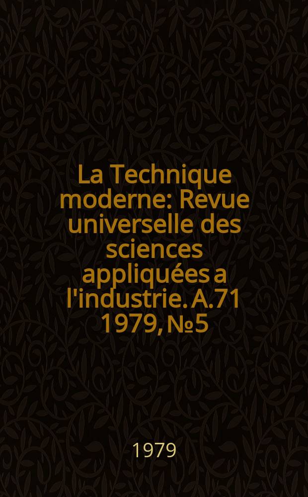La Technique moderne : Revue universelle des sciences appliquées a l'industrie. A.71 1979, №5