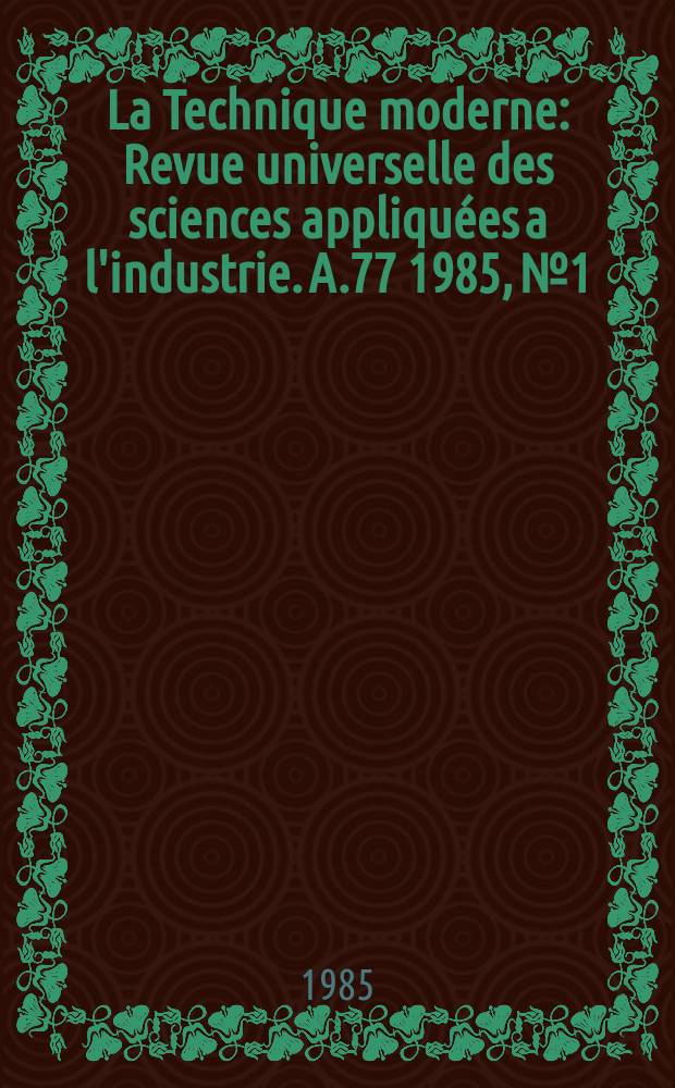 La Technique moderne : Revue universelle des sciences appliquées a l'industrie. A.77 1985, №1/2
