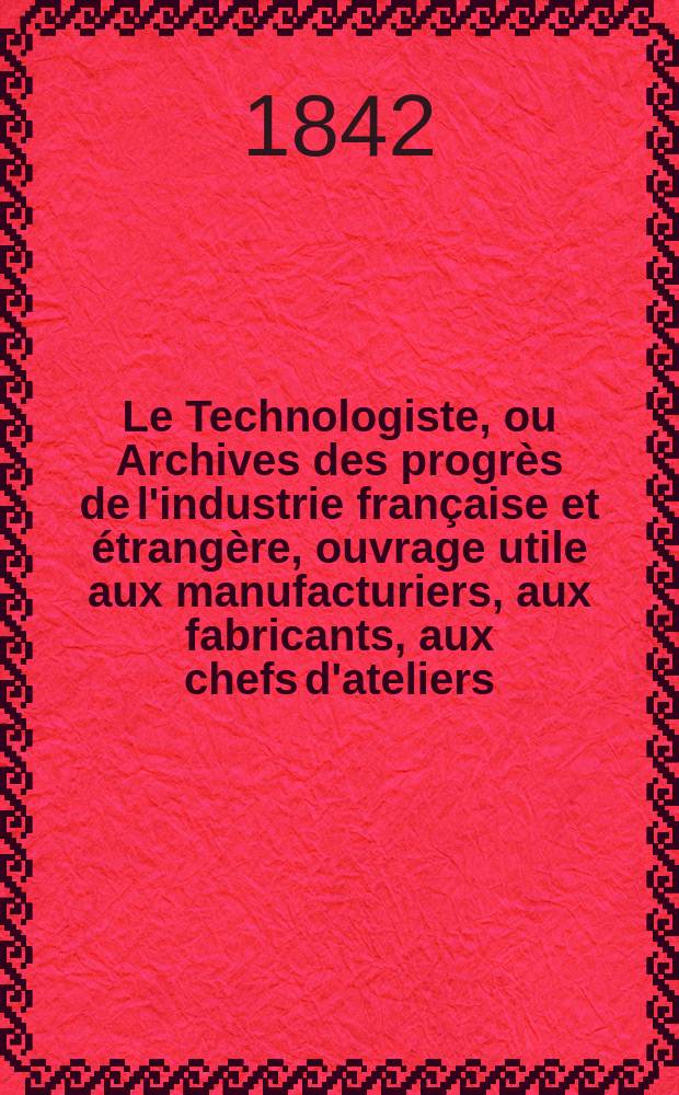 Le Technologiste, ou Archives des progrès de l'industrie française et étrangère, ouvrage utile aux manufacturiers, aux fabricants, aux chefs d'ateliers, aux ingénieurs, aux mécaniciens, aux artistes, aux ouvriers. T.3, Septembre
