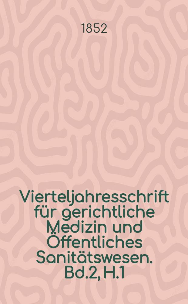 Vierteljahresschrift für gerichtliche Medizin und Öffentliches Sanitätswesen. Bd.2, H.1
