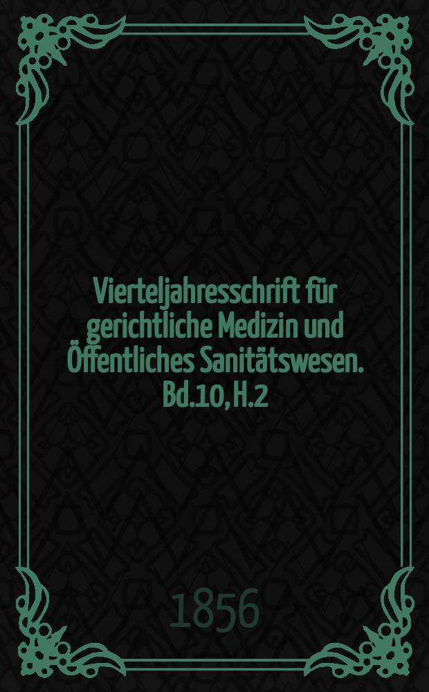 Vierteljahresschrift f&uuml;r gerichtliche Medizin und &Ouml;ffentliches Sanit&auml;tswesen. Bd.10, H.2
