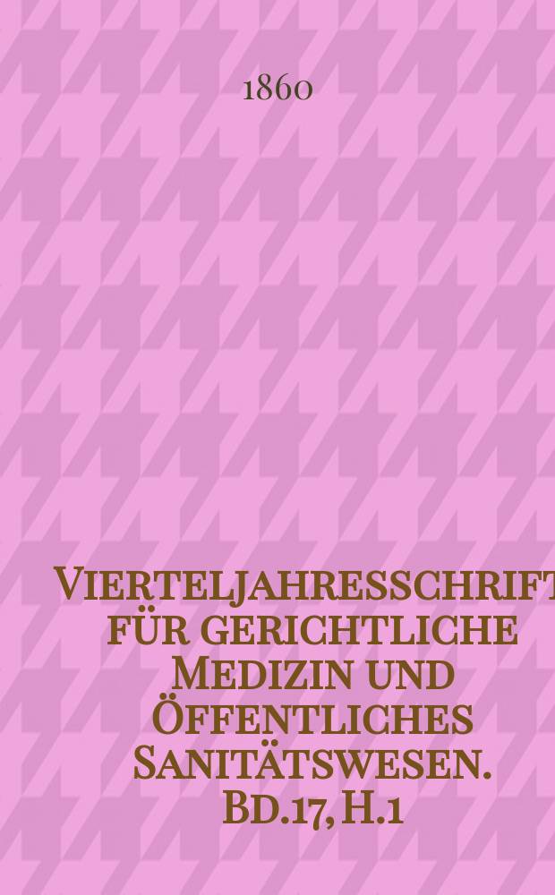 Vierteljahresschrift für gerichtliche Medizin und Öffentliches Sanitätswesen. Bd.17, H.1
