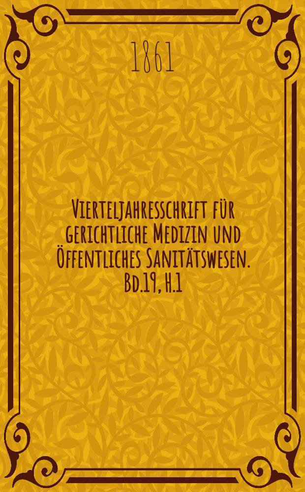 Vierteljahresschrift für gerichtliche Medizin und Öffentliches Sanitätswesen. Bd.19, H.1