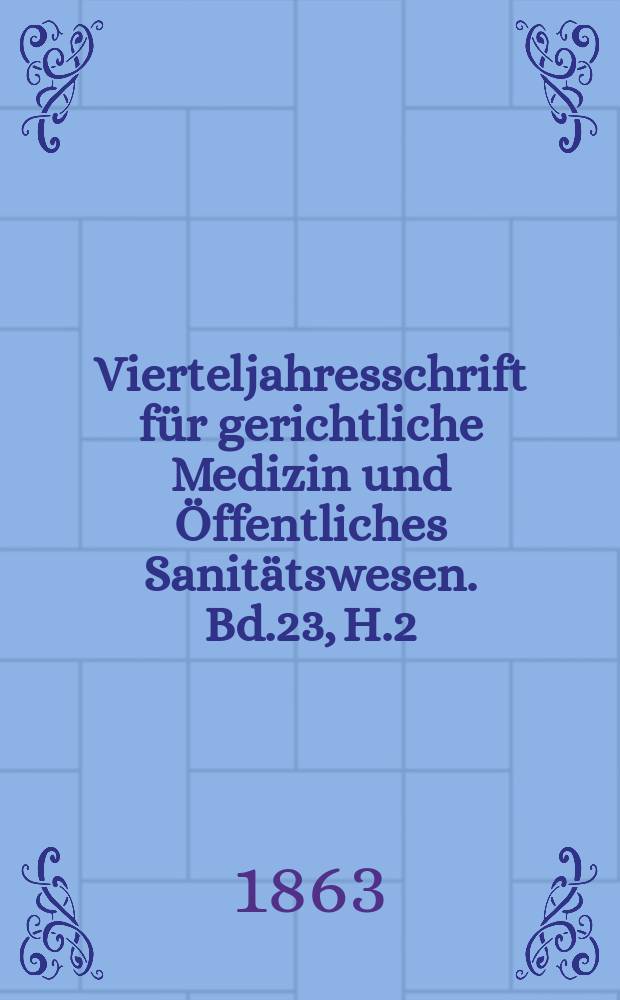 Vierteljahresschrift für gerichtliche Medizin und Öffentliches Sanitätswesen. Bd.23, H.2