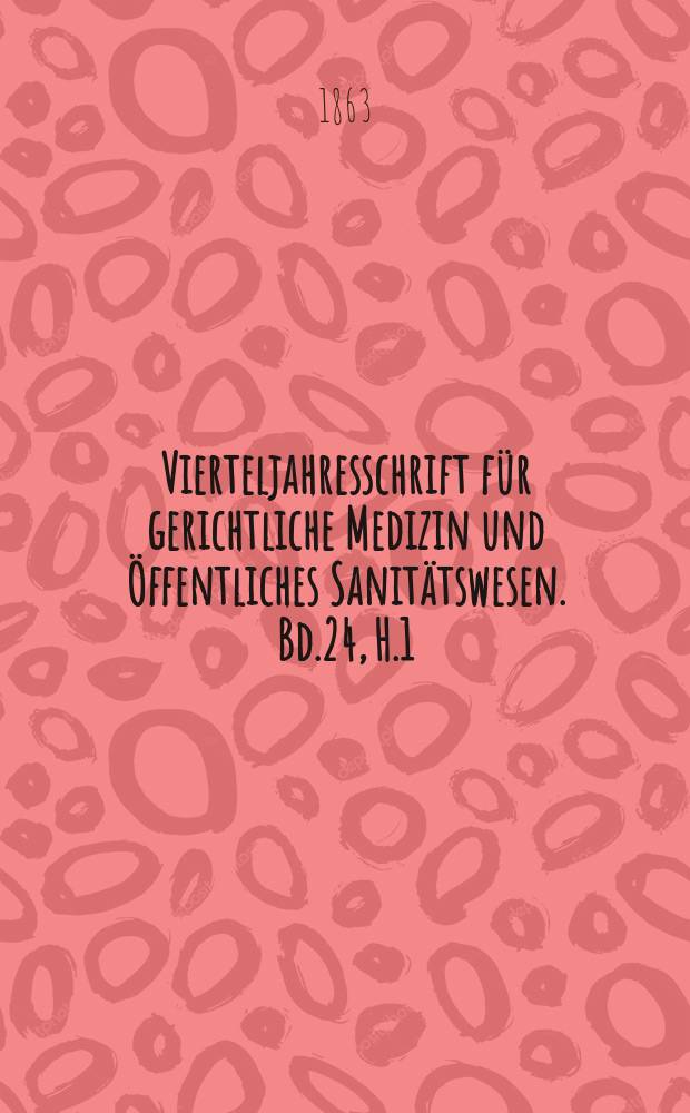 Vierteljahresschrift für gerichtliche Medizin und Öffentliches Sanitätswesen. Bd.24, H.1