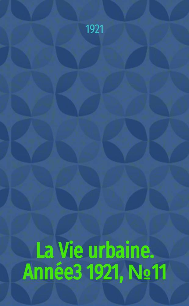 La Vie urbaine. Année3 1921, №11