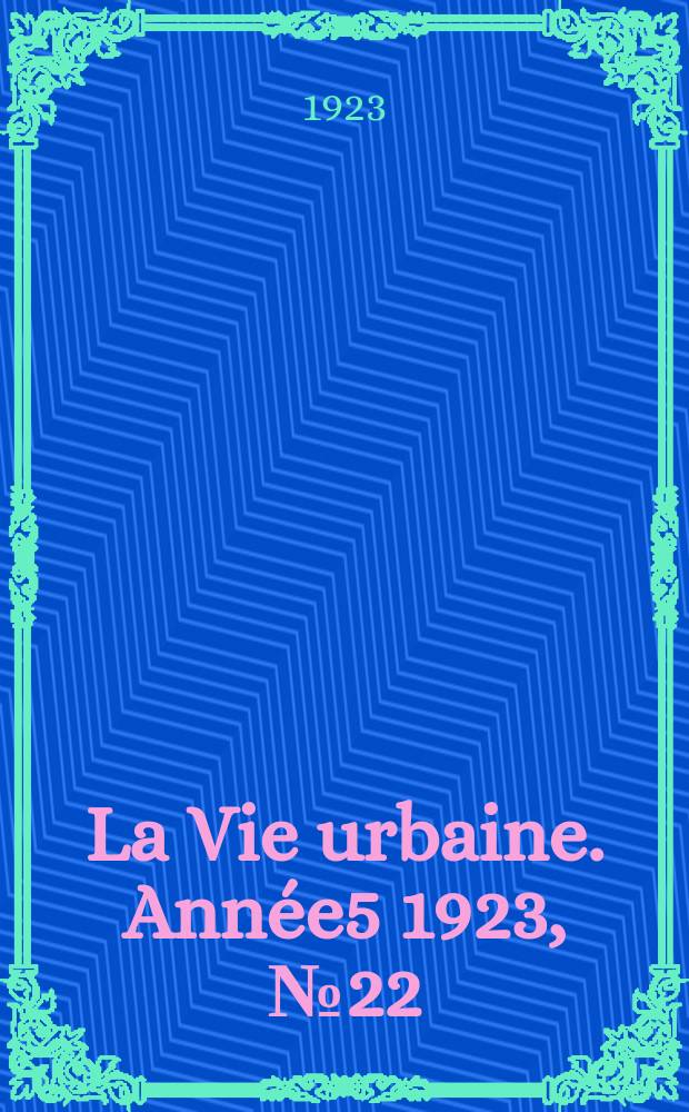 La Vie urbaine. Année5 1923, №22