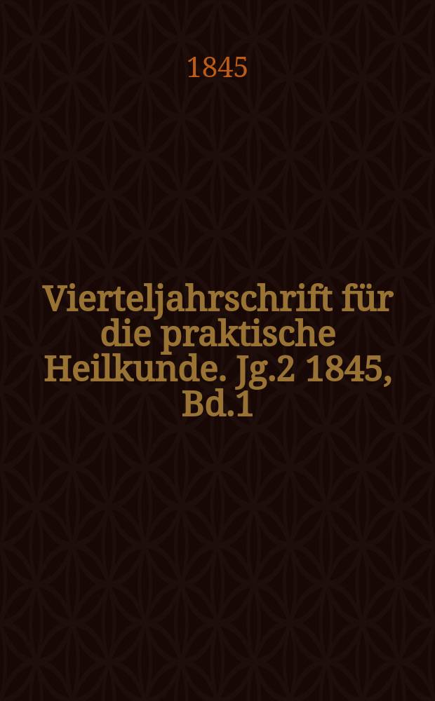 Vierteljahrschrift f&uuml;r die praktische Heilkunde. Jg.2 1845, Bd.1(5)