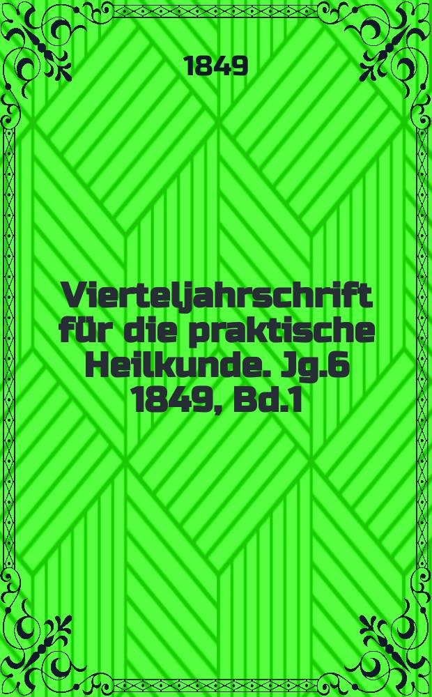Vierteljahrschrift f&uuml;r die praktische Heilkunde. Jg.6 1849, Bd.1(21)