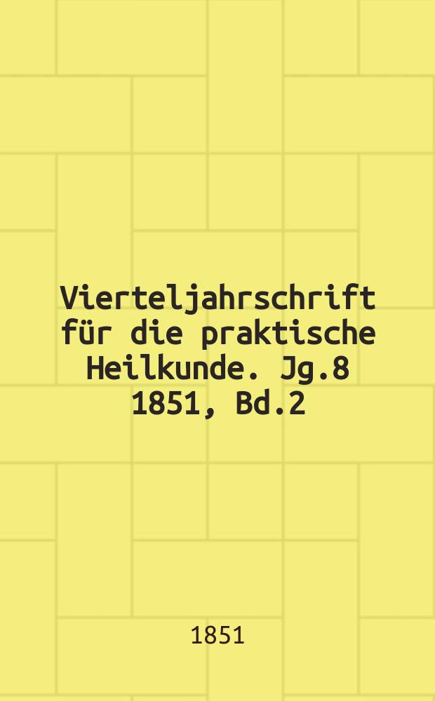 Vierteljahrschrift für die praktische Heilkunde. Jg.8 1851, Bd.2(30)