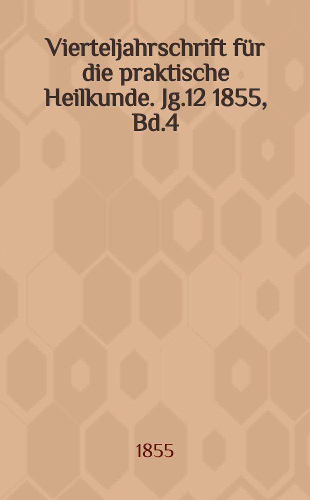 Vierteljahrschrift für die praktische Heilkunde. Jg.12 1855, Bd.4(48)