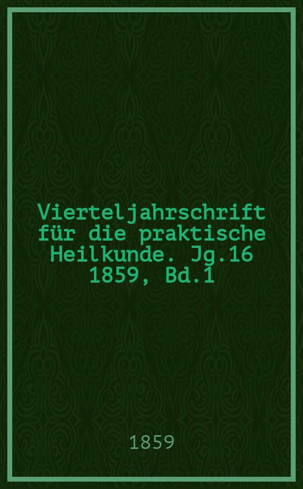 Vierteljahrschrift für die praktische Heilkunde. Jg.16 1859, Bd.1(61)