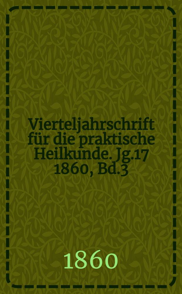 Vierteljahrschrift für die praktische Heilkunde. Jg.17 1860, Bd.3(67)