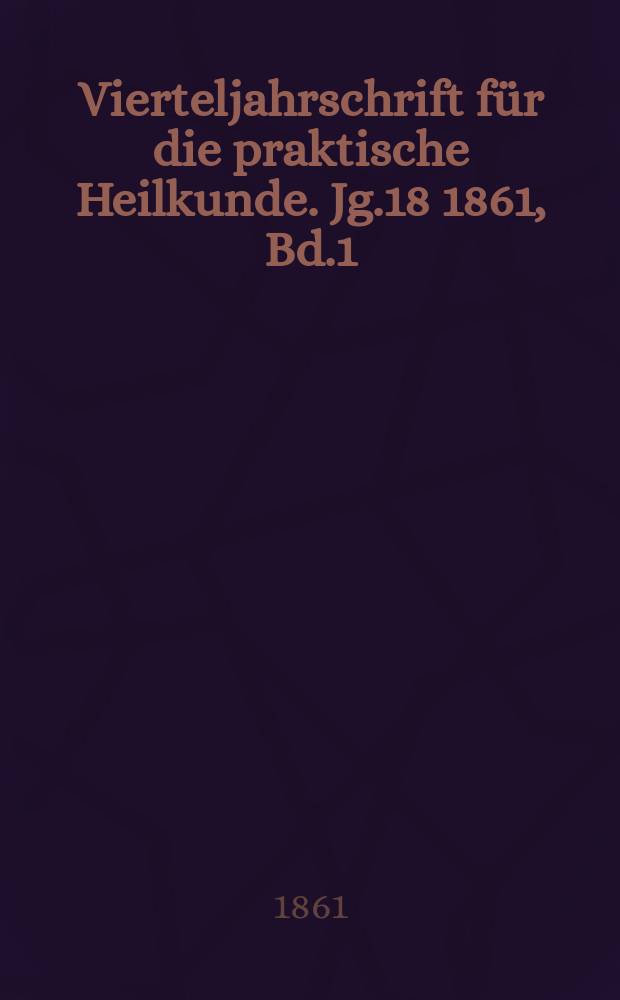 Vierteljahrschrift für die praktische Heilkunde. Jg.18 1861, Bd.1(69)