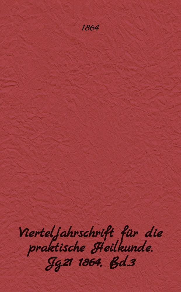 Vierteljahrschrift für die praktische Heilkunde. Jg.21 1864, Bd.3(79)