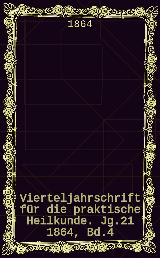 Vierteljahrschrift für die praktische Heilkunde. Jg.21 1864, Bd.4(80)